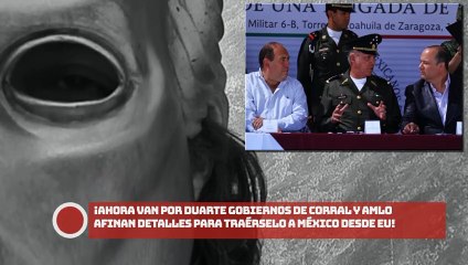 Ahora van por Duarte gobiernos de Corral y AMLO afinan detalles para traérselo a México desde EU