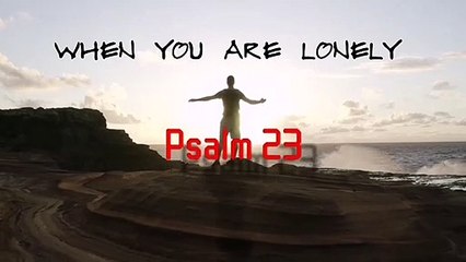 Bible verses; "When you are lonely" Psalm 23.