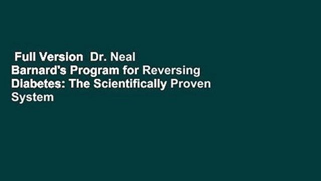 Full Version Dr. Neal Barnard's Program for Reversing Diabetes: The Scientifically Proven System