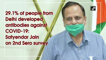 29.1% of people from Delhi developed antibodies against Covid-19: Satyendar Jain on 2nd Sero survey