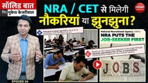 NRA / CET से मिलेगी नौकरियां या झुनझुना?: What is Common Eligibility Test (CET): Solid Baat With Mukesh Kejriwal