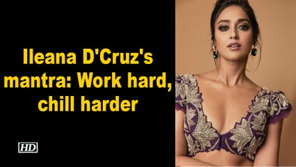 Ileana D'Cruz's mantra- Work hard, chill harder
