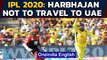 IPL 2020: Harbhajan Singh will not travel to the UAE with Chennai Super Kings teammates