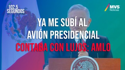Ya me subí al avión presidencial, contaba con lujos: AMLO