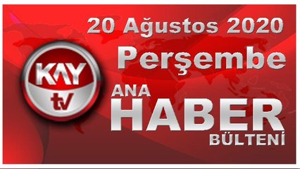 20 Ağustos 2020 Kay Tv Ana Haber Bülteni