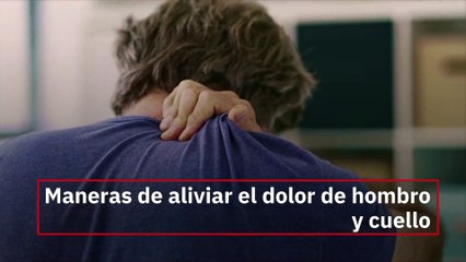 Maneras de aliviar el dolor de hombro y cuello