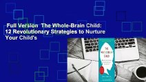 Full Version  The Whole-Brain Child: 12 Revolutionary Strategies to Nurture Your Child's