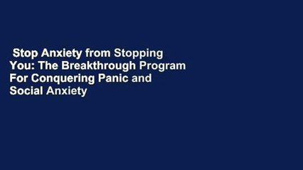 Stop Anxiety from Stopping You: The Breakthrough Program For Conquering Panic and Social Anxiety