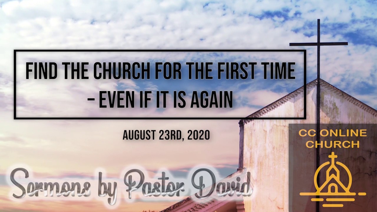 Sermon 08-23-20, Find The Church For The First Time – Even If It Is Again
