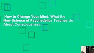 How to Change Your Mind: What the New Science of Psychedelics Teaches Us About Consciousness,