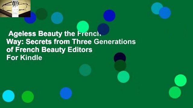 Ageless Beauty the French Way: Secrets from Three Generations of French Beauty Editors For Kindle