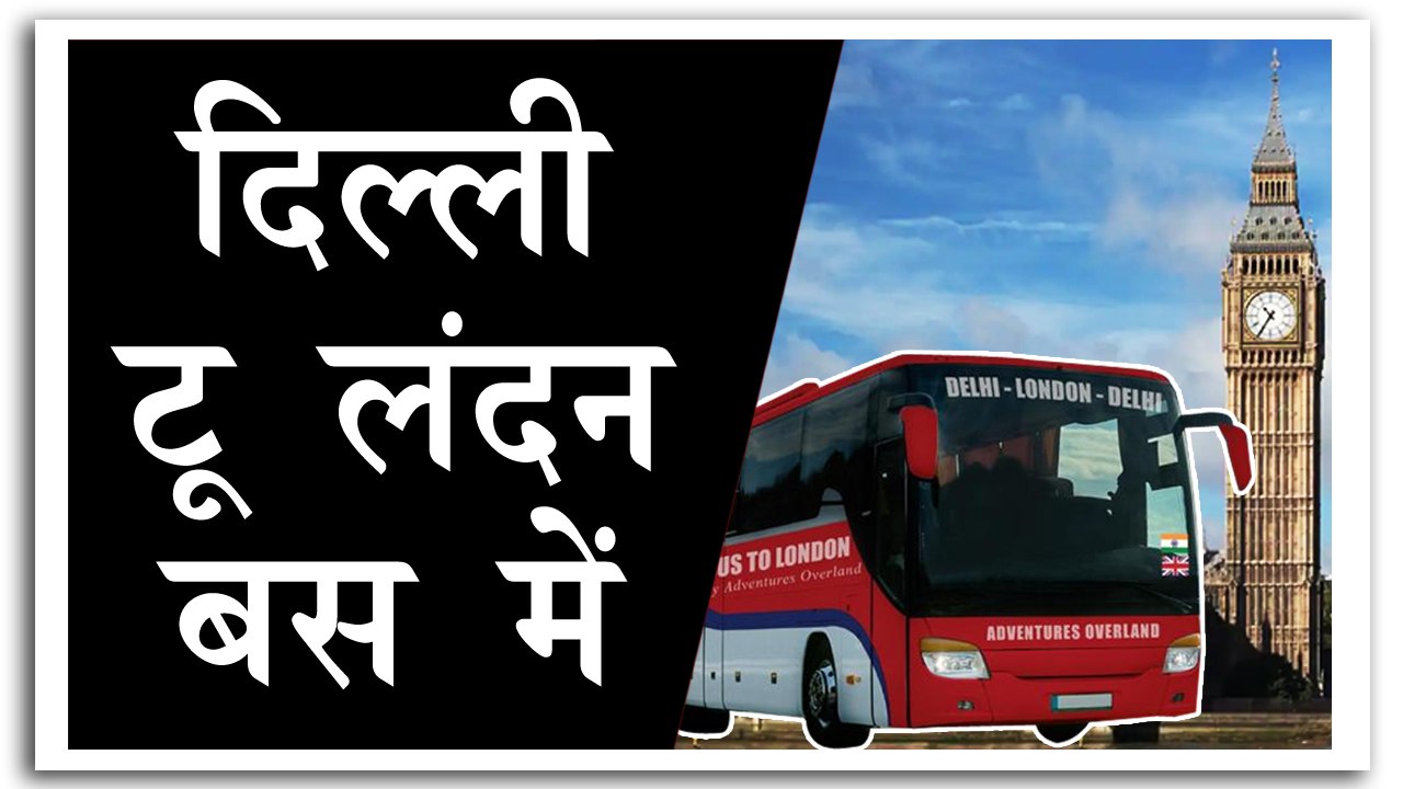 अब बस में दिल्ली से बैठकर लंदन तक का होगा सफर