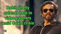 Rohit Shetty extends help to videographers amid Covid crisis