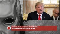 Trump llama ‘abusador’ a México, EU ha tenido suficiente, dice