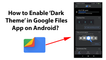 How to Enable Dark Theme in Google Files App on Android?