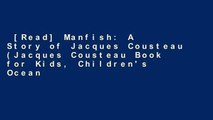 [Read] Manfish: A Story of Jacques Cousteau (Jacques Cousteau Book for Kids, Children's Ocean