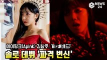 에이핑크(Apink) 김남주, 'Bird(버드)' 솔로 데뷔 '파격 변신'