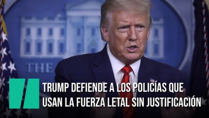 Trump defiende a los policías que usan la fuerza letal sin justificación