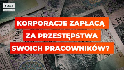 Korporacje zapłacą za przestępstwa swoich pracowników?