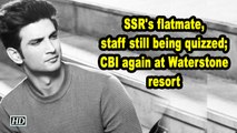 SSR's flatmate, staff still being quizzed; CBI again at Waterstone resort