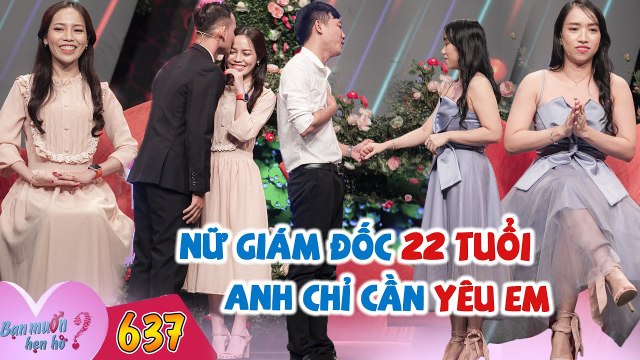 Bạn Muốn Hẹn Hò #637 FULL I NỮ GIÁM ĐỐC 22 TUỔI tài sản KHỦNG chỉ nói một câu làm chàng trai NỂ PHỤC