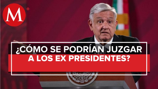 AMLO no descarta solicitar consulta para juzgar a ex presidentes