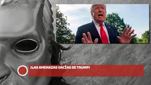 ¡Las amenazas vacías de Trump!
