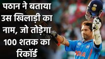 Irfan Pathan believes Virat Kohli can break 100 international centuries record |  वनइंडिया हिंदी