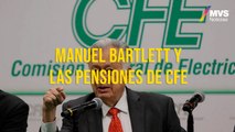 Manuel Bartlett y las pensiones de CFE