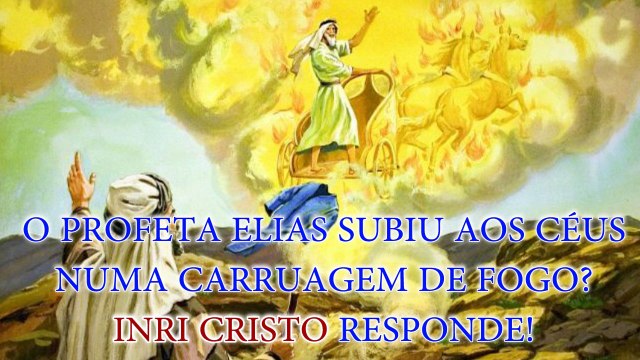 ELIAS subiu aos céus numa CARRUAGEM DE FOGO? INRI CRISTO responde!