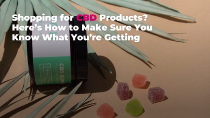 Shopping for CBD Products? Here’s How to Make Sure You Know What You’re Getting