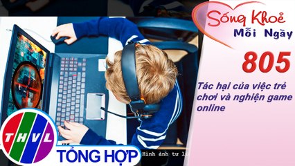 Tác hại của việc trẻ chơi và nghiện game online | Sống khỏe mỗi ngày - Kỳ 805
