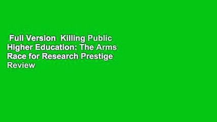 Full Version  Killing Public Higher Education: The Arms Race for Research Prestige  Review