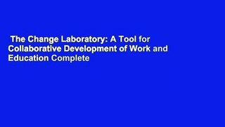 The Change Laboratory: A Tool for Collaborative Development of Work and Education Complete