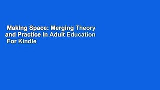 Making Space: Merging Theory and Practice in Adult Education  For Kindle