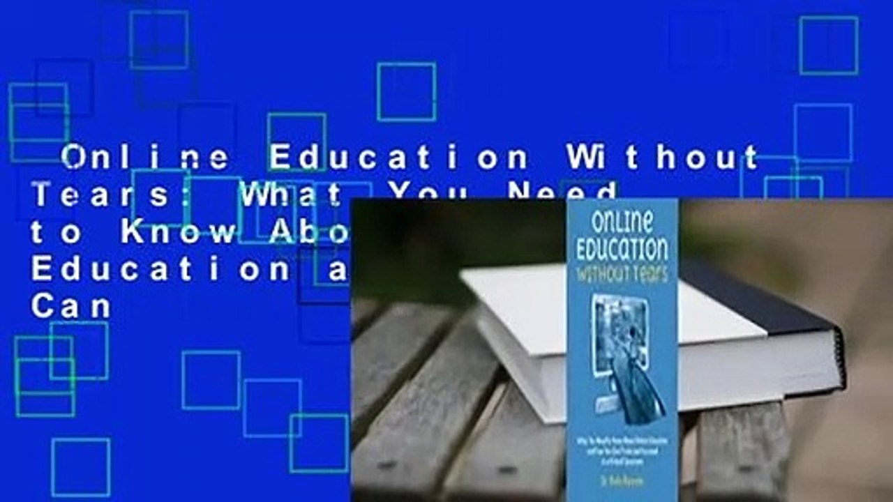 Online Education Without Tears: What You Need to Know About Online Education and How You Can