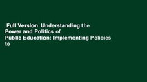 Full Version  Understanding the Power and Politics of Public Education: Implementing Policies to