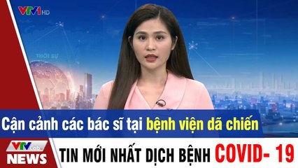 Tin mới nhất dịch Covid 19 - Cận cảnh các bác sĩ tại bệnh viện dã chiến  Thời Sự VTV1 Hôm Nay