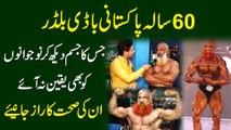 60 sala Pakistani body builder jiska jism dekh kar nojwano ko b yaqeen na aye, inki sehat ka raaz janiye