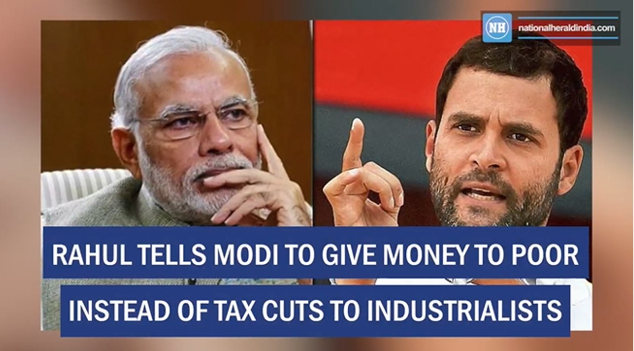 Rahul tells Modi to give money to poor instead of tax cuts to industrialists