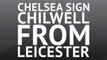 Breaking News - Chelsea sign Ben Chilwell from Leicester City