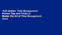 Full version  Time Management: Proven Tips and Tricks to Master the Art of Time Management Used
