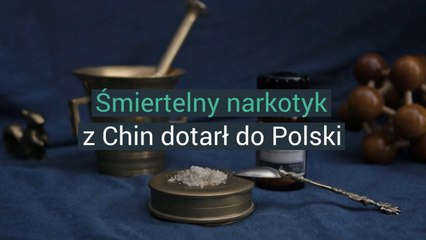 Śmiertelny narkotyk z Chin jest już w Polsce