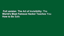 Full version  The Art of Invisibility: The World's Most Famous Hacker Teaches You How to Be Safe