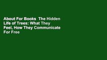 About For Books  The Hidden Life of Trees: What They Feel, How They Communicate  For Free