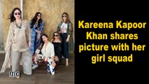 Kareena Kapoor Khan shares picture with her girl squad