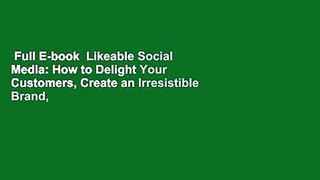 Full E-book  Likeable Social Media: How to Delight Your Customers, Create an Irresistible Brand,