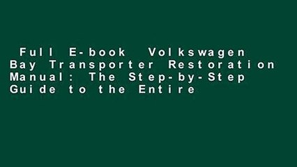 Full E-book  Volkswagen Bay Transporter Restoration Manual: The Step-by-Step Guide to the Entire