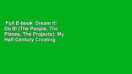 Full E-book  Dream It! Do It! (The People, The Places, The Projects): My Half-Century Creating