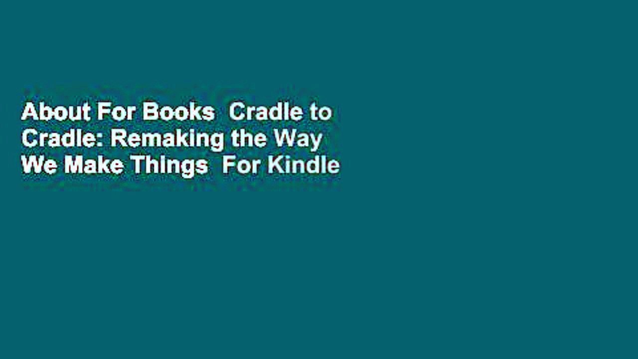 About For Books  Cradle to Cradle: Remaking the Way We Make Things  For Kindle